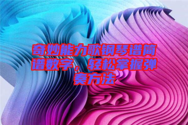 奇妙能力歌鋼琴譜簡(jiǎn)譜數(shù)字，輕松掌握彈奏方法