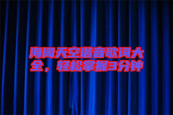 海闊天空諧音歌詞大全，輕松掌握3分鐘