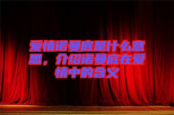 愛情諾曼底是什么意思，介紹諾曼底在愛情中的含義