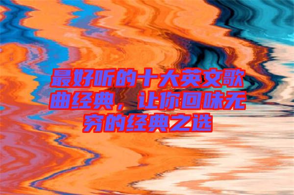 最好聽的十大英文歌曲經(jīng)典，讓你回味無窮的經(jīng)典之選