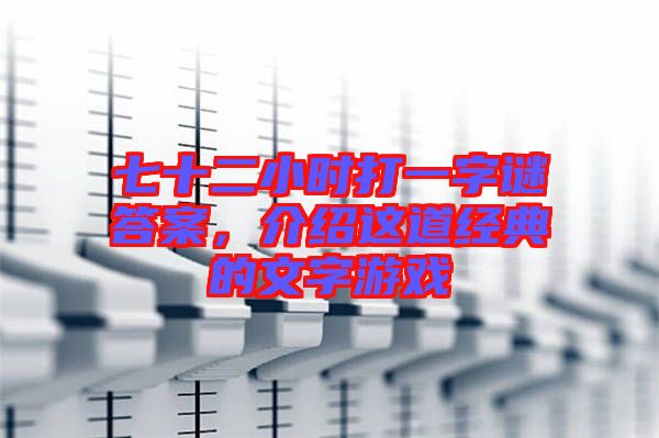 七十二小時打一字謎答案，介紹這道經(jīng)典的文字游戲