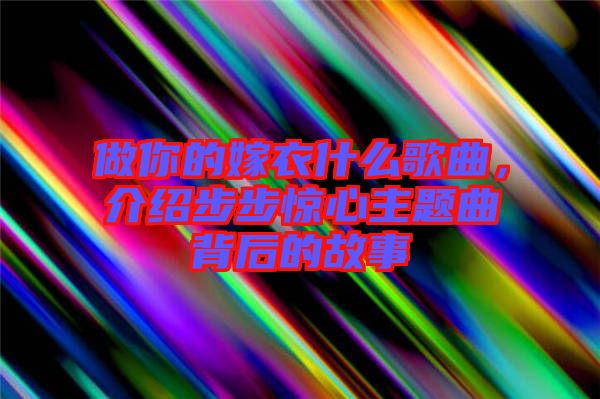 做你的嫁衣什么歌曲，介紹步步驚心主題曲背后的故事