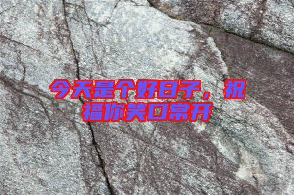 今天是個好日子，祝福你笑口常開