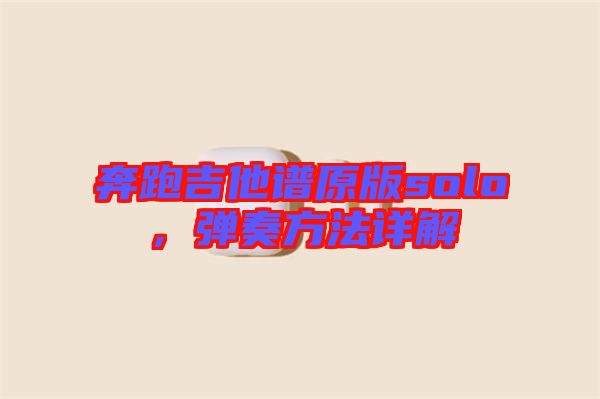 奔跑吉他譜原版solo，彈奏方法詳解