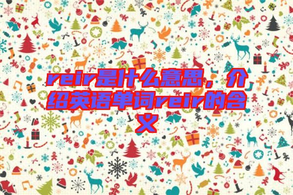 reir是什么意思，介紹英語單詞reir的含義