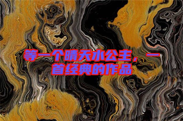 等一個晴天水公主，一首經(jīng)典的作品