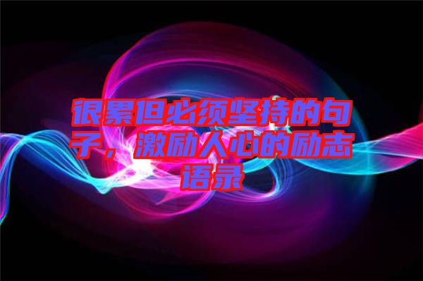 很累但必須堅(jiān)持的句子，激勵(lì)人心的勵(lì)志語(yǔ)錄