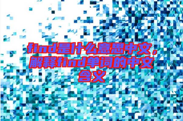 find是什么意思中文，解釋find單詞的中文含義