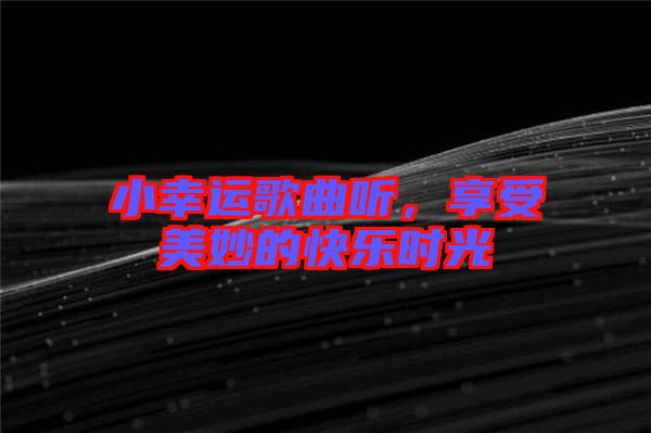 小幸運(yùn)歌曲聽，享受美妙的快樂時光