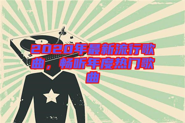 2020年最新流行歌曲，暢聽年度熱門歌曲