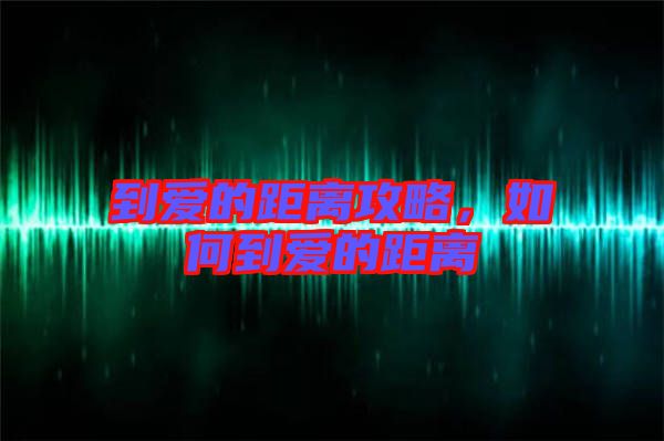 到愛的距離攻略，如何到愛的距離