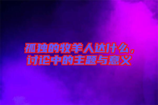 孤獨的牧羊人達什么，討論中的主題與意義