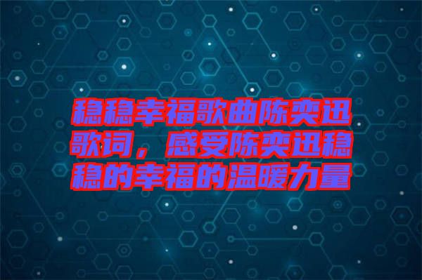 穩(wěn)穩(wěn)幸福歌曲陳奕迅歌詞，感受陳奕迅穩(wěn)穩(wěn)的幸福的溫暖力量