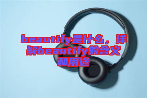 beautify是什么，詳解beautify的含義和用途