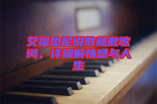 艾福杰尼說(shuō)散就散歌詞，詳細(xì)解情感與人生