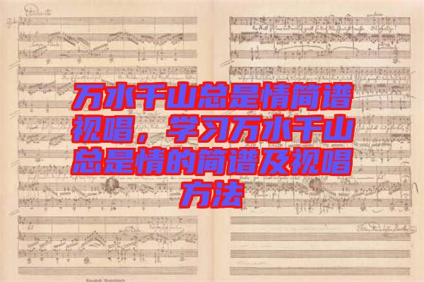 萬(wàn)水千山總是情簡(jiǎn)譜視唱，學(xué)習(xí)萬(wàn)水千山總是情的簡(jiǎn)譜及視唱方法