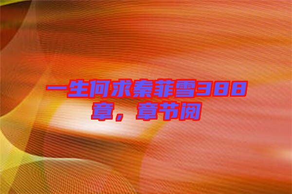 一生何求秦菲雪388章，章節(jié)閱
