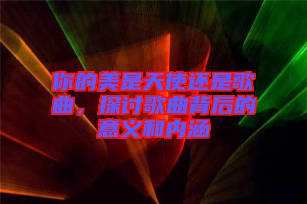 你的美是天使還是歌曲，探討歌曲背后的意義和內(nèi)涵