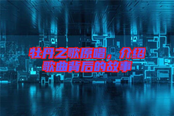 牡丹之歌原唱，介紹歌曲背后的故事