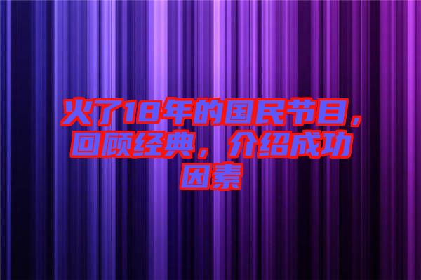 火了18年的國民節(jié)目，回顧經典，介紹成功因素