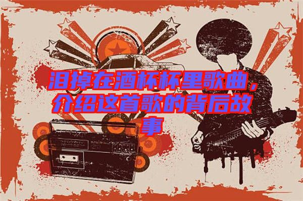 淚掉在酒杯杯里歌曲，介紹這首歌的背后故事