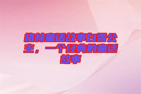 格林童話故事白雪公主，一個(gè)經(jīng)典的童話故事