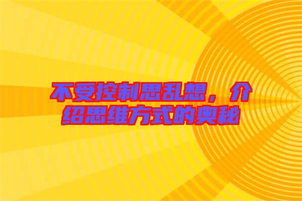 不受控制思亂想，介紹思維方式的奧秘