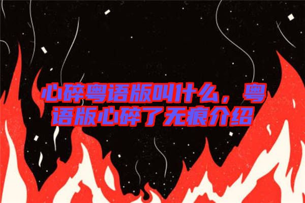 心碎粵語(yǔ)版叫什么，粵語(yǔ)版心碎了無(wú)痕介紹