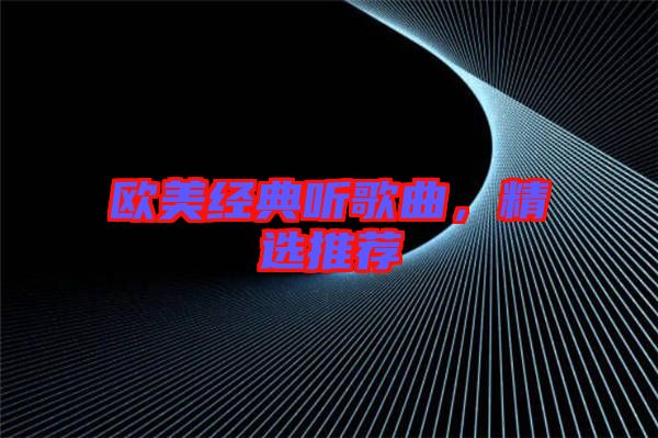 歐美經(jīng)典聽(tīng)歌曲，精選推薦