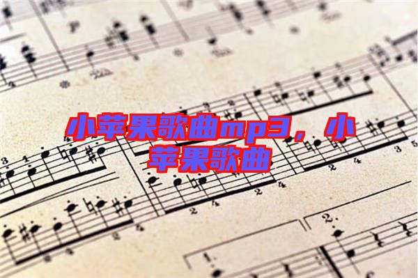 小蘋(píng)果歌曲mp3，小蘋(píng)果歌曲