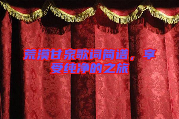 荒漠甘泉歌詞簡譜，享受純凈的之旅