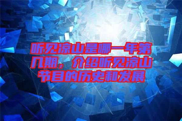 聽見涼山是哪一年第幾期，介紹聽見涼山節(jié)目的歷史和發(fā)展