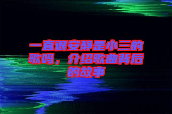 一直很安靜是小三的歌嗎，介紹歌曲背后的故事