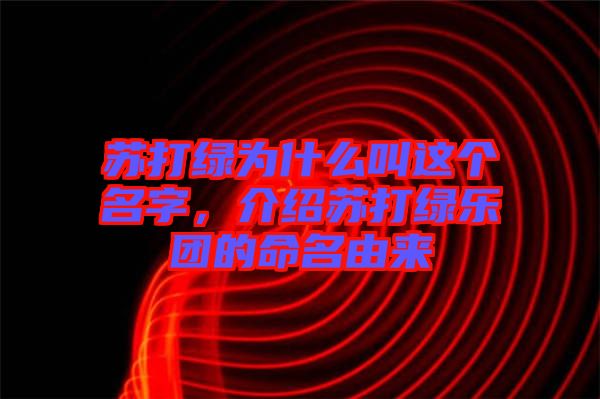 蘇打綠為什么叫這個名字，介紹蘇打綠樂團的命名由來