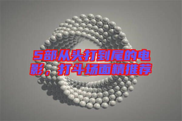5部從頭打到尾的電影，打斗場面精推薦