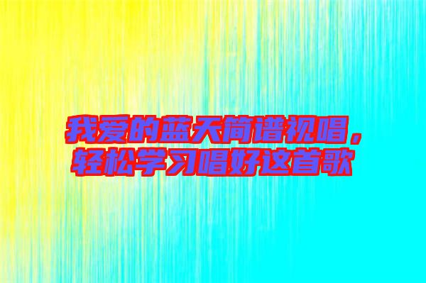 我愛的藍天簡譜視唱，輕松學(xué)習(xí)唱好這首歌