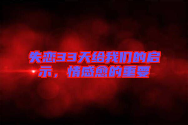 失戀33天給我們的啟示，情感愈的重要