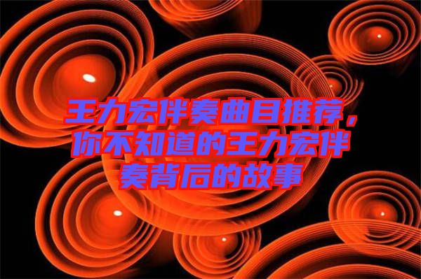 王力宏伴奏曲目推薦，你不知道的王力宏伴奏背后的故事
