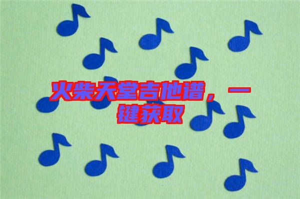 火柴天堂吉他譜，一鍵獲取