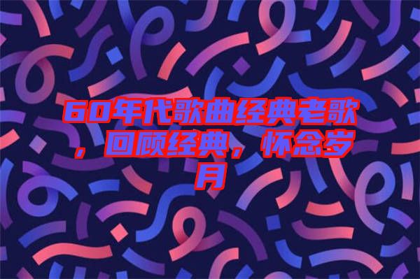 60年代歌曲經(jīng)典老歌，回顧經(jīng)典，懷念歲月