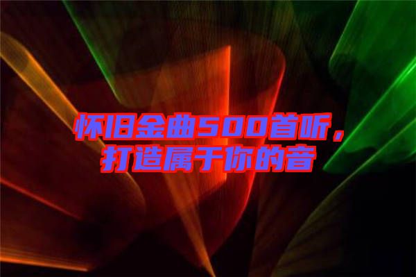 懷舊金曲500首聽(tīng)，打造屬于你的音