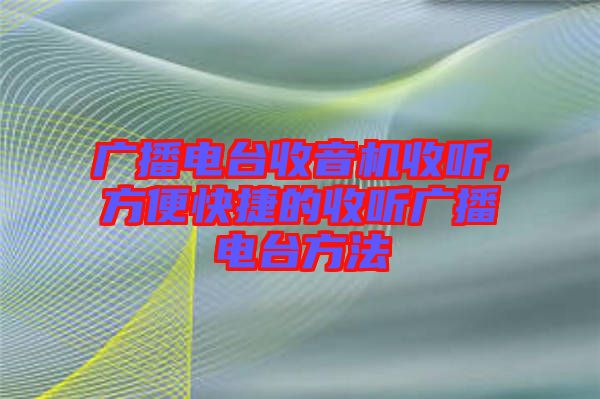 廣播電臺(tái)收音機(jī)收聽，方便快捷的收聽廣播電臺(tái)方法