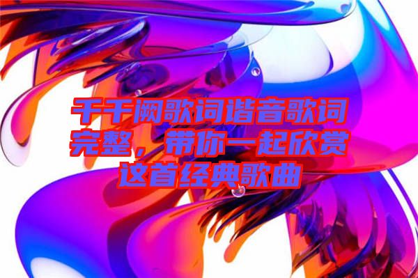 千千闕歌詞諧音歌詞完整，帶你一起欣賞這首經(jīng)典歌曲