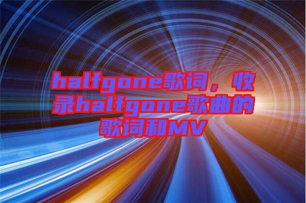 halfgone歌詞，收錄halfgone歌曲的歌詞和MV