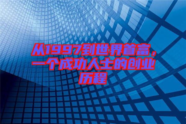 從1997到世界首富，一個(gè)成功人士的創(chuàng)業(yè)歷程