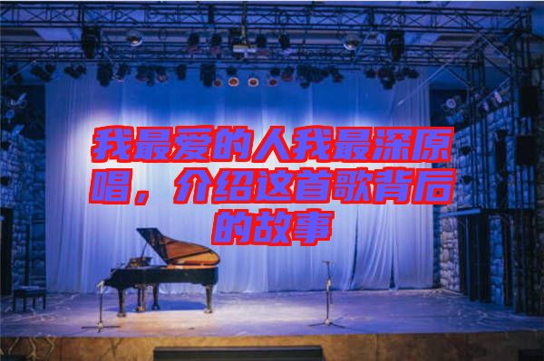 我最愛的人我最深原唱，介紹這首歌背后的故事