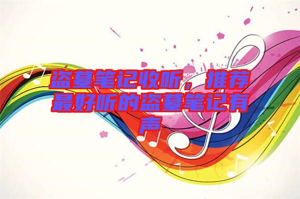 盜墓筆記收聽(tīng)，推薦最好聽(tīng)的盜墓筆記有聲