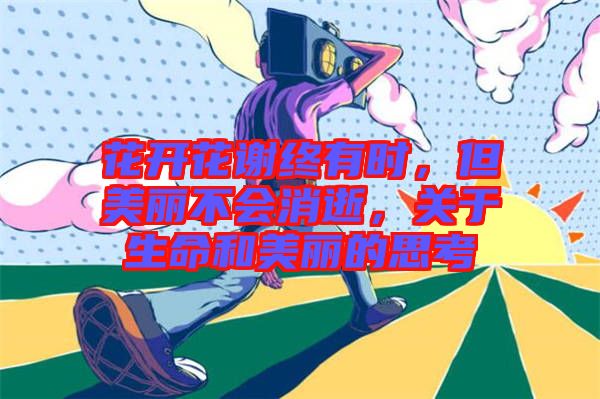 花開花謝終有時(shí)，但美麗不會(huì)消逝，關(guān)于生命和美麗的思考