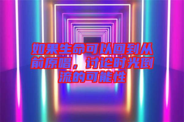 如果生命可以回到從前原唱，討論時(shí)光倒流的可能性