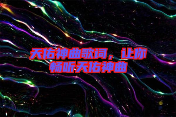 天佑神曲歌詞，讓你暢聽天佑神曲